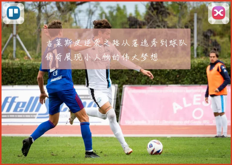 吉莱斯皮逆袭之路从落选秀到球队传奇展现小人物的伟大梦想