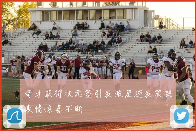 奇才获得状元签引发浓眉连发笑哭表情惊喜不断